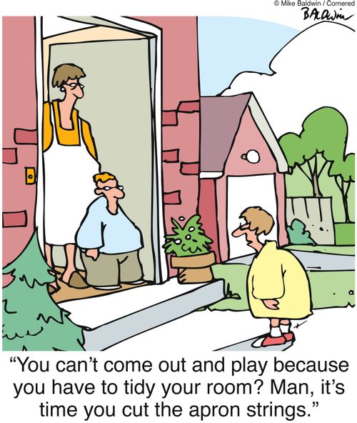 "You can't come out and play because you have to tidy your room? Man, it's time you cut the apron strings."