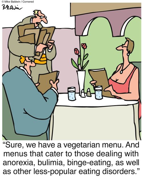"Sure, we have a vegetarian menu. And menus that cater to those dealing with anorexia, bulimia, binge-eating, as well as other less-popular eating disorders."