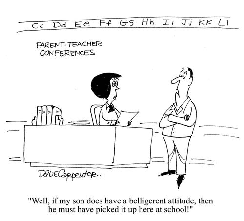 'Well, if my son does have a belligerent attitude, then he must have picked it up here at school.'