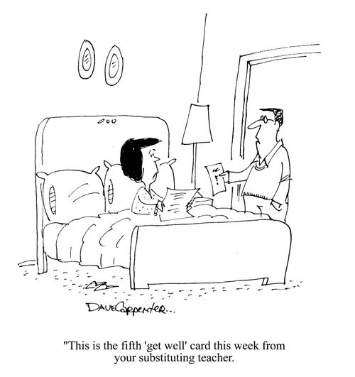 'This is the fifth 'get well' card this week from your substituting teacher.'