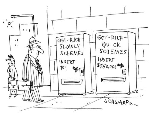 Get rich slowly schemes - insert $1.  Get rich quick schemes - insert $250,000.