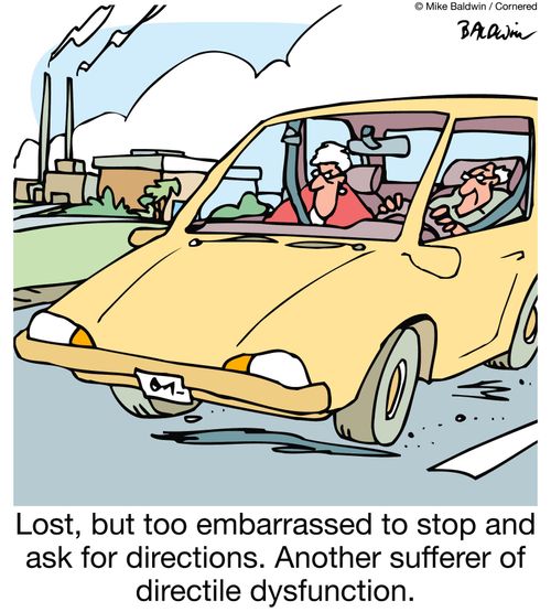 Lost, but too embarrassed to stop and ask for directions. Another sufferer of directile dysfunction.