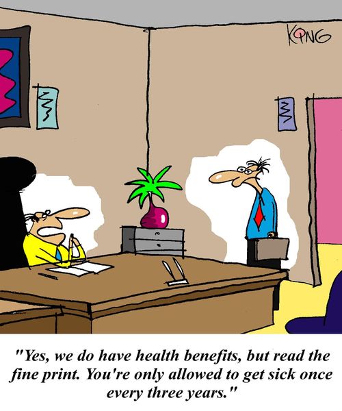 'Yes, we do have health benefits, but read the fine print.  You're only allowed to get sick once every three years.'