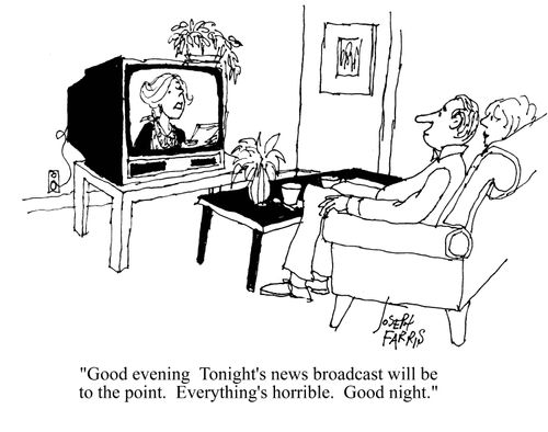 Good evening. Tonight's broadcast will be to the point. Everything's horrible. Good night.