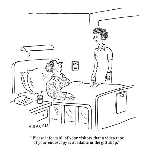 'Please inform all of your visitors that video tape of your endoscopy is available in the gift shop.'