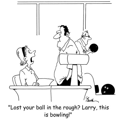 'Lost your ball in the rough? Larry, this is bowling!