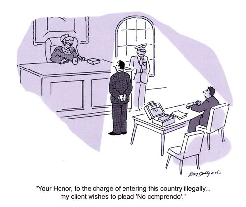 'Your Honor, to the charge of entering this country illegally... my client wishes to plead 'No comprendo'.'