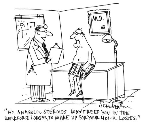 'No, anabolic steroids won't keep you in the workforce longer, to make up for your 401k losses.'