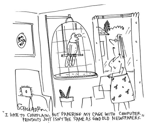 'I hate to complain, but papering my cage with computer printouts just isn't the same as good old newspapers.'