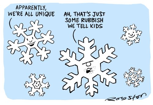 'Apparently, we're all unique.' - 'Ah, that's just some rubbish we tell kids.'
