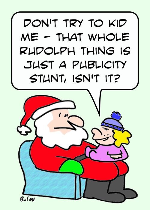 'Don't try to kid me - that whole Rudolph thing is just a publicity stunt, isn't it?'