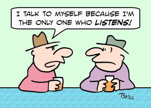 'I talk to myself because I'm the only one who LISTENS!'