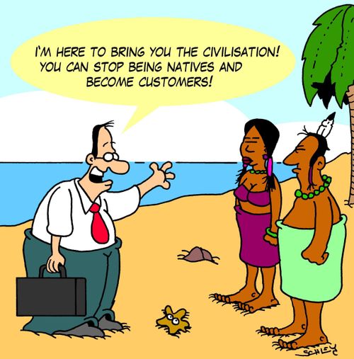 'I'm here to bring you the civilisation! You can stop being natives and become customers!'