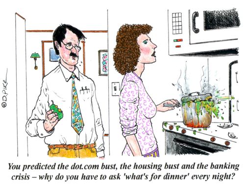 'You predicted the dot.com bust, the housing bust and banking crisis - why do you have to ask 'what's for dinner' every night?'