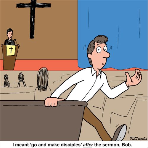 "I meant 'go and make disciples' after the sermon, Bob."