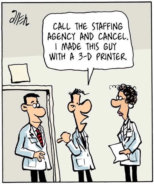 "Call the staffing agency and cancel. I made this guy with a 3-D Printer."