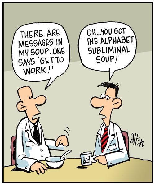 'Oh... you got the alphabet subliminal soup!'