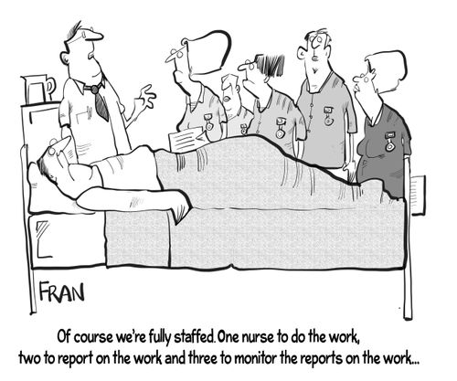 "Of course we're fully staffed. One nurse to do the work, two to report on the work and three to monitor the reports on the work..."