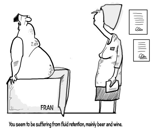 "You're suffering from fluid retention, mostly beer and wine."
