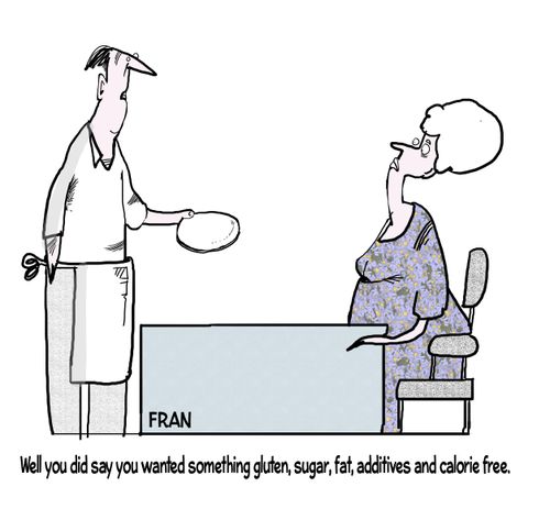 "Well you did say you wanted something gluten, sugar, fat, additives and calorie free."