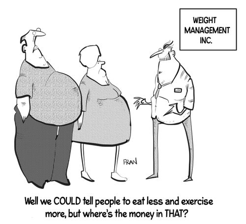 "Well we COULD tell people to eat less and exercise more, but where's the money in that?"