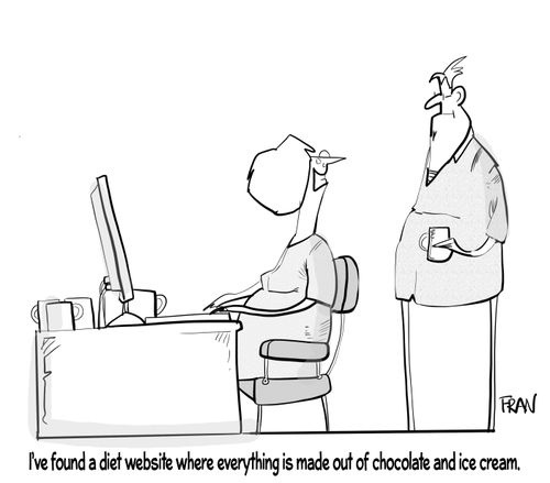"I found a diet website where everything is made out of chocolate and ice cream."