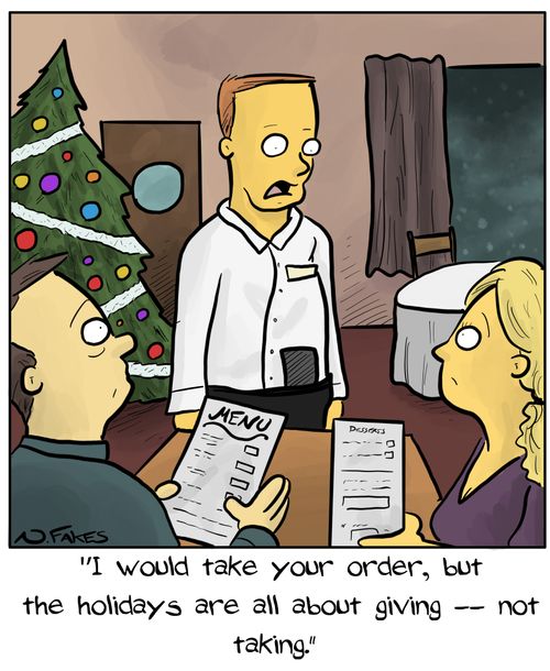 "I would take your order, but the holidays are all about giving - not taking."