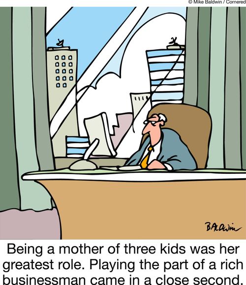 Being a mother of three kids was her greatest role. Playing the part of a rich businessman came in a close second.