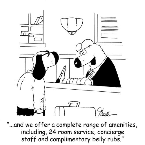 '...and we offer a complete range of amenities, including, 24 room service, concierge staff and complimentary belly rubs.'