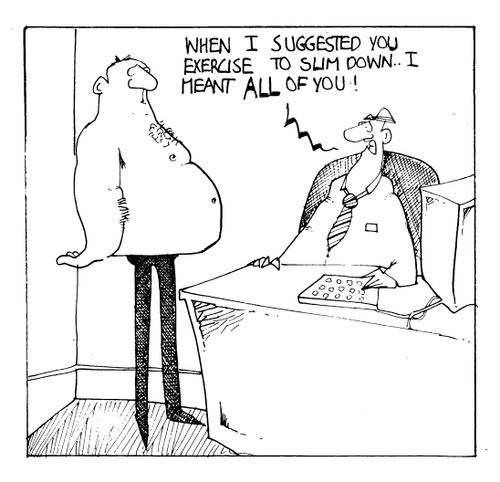 "When I suggested you exercise to slim down I meant all of you!"