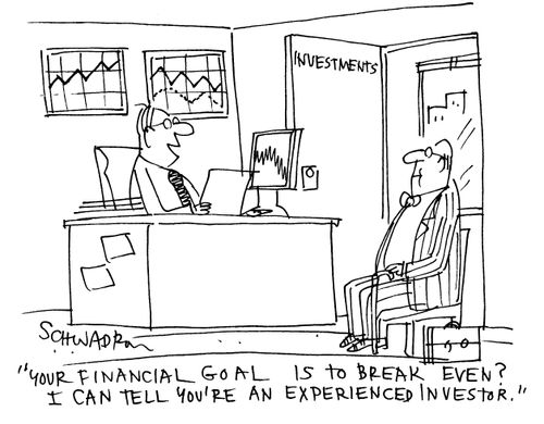 'Your financial goal is to break even?  I can tell you're an experienced investor.'