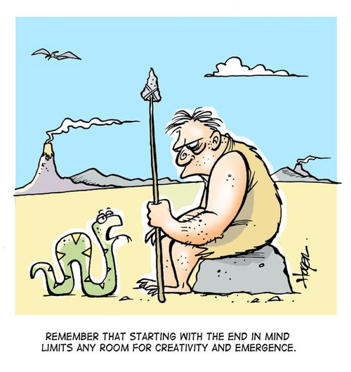 'Remember that starting with the end in mind limits any room for creativity and emegence.'