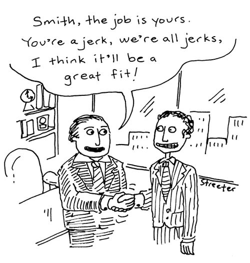 "The job is yours. You're a jerk, we're all jerks, I think it'll be a great fit!"