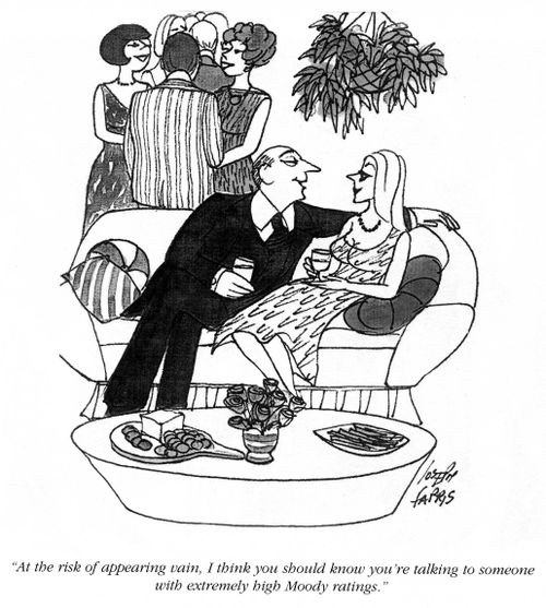 'At the risk of appearing vain, I think you should know you're taling to someone whith extremely high Moody ratings.'