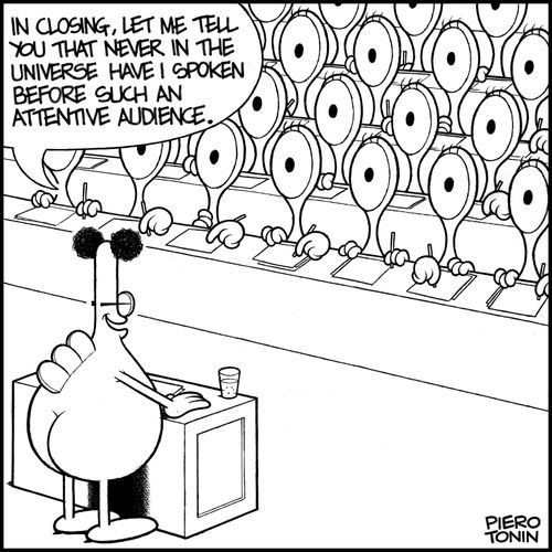 "In closing, let me tell you that never in the universe have I spoken before such an attentive audience."