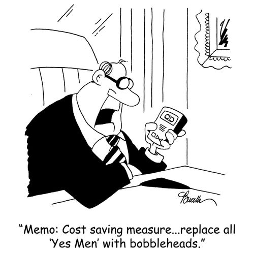 'Memo: Cost saving measure...replace all 'Yes Men' with bobbleheads.'