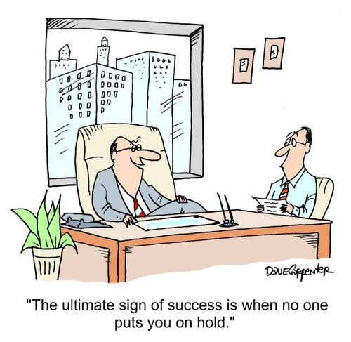 'The ultimate sign of success is when no one puts you on hold.'
