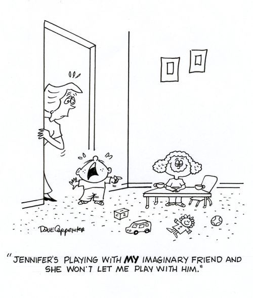 'Jennifer's playing with my imaginary friend and she won't let me play with him.'