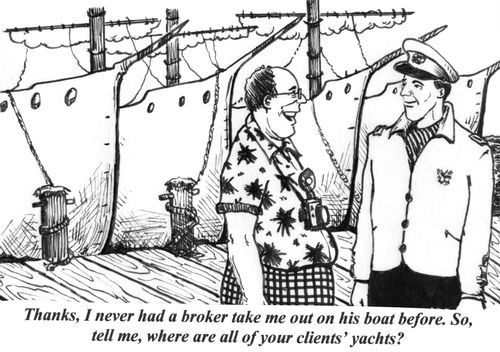 'Thanks, I never had a broker take me out on his boat before. So, tell me, where are all of your clients' yachts?'