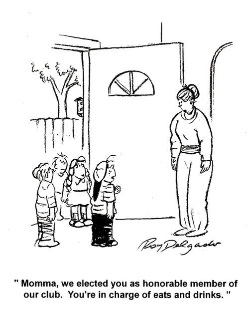 'Momma, we elected you as honorable member of our club. You're in charge of eats and drinks.'