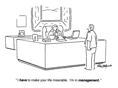 'I have to make your life miserable. I'm in management.'