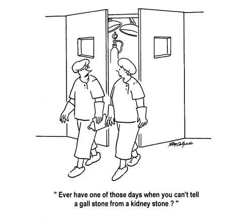 'Ever have one of those days when you can't tell a gall stone from a kidney stone?'