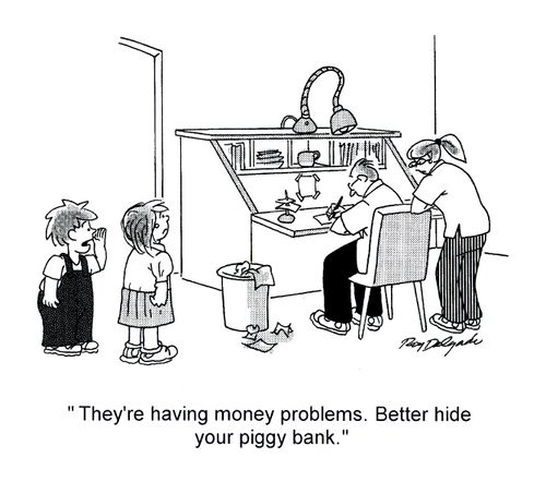 'They're having money problems. Better hide your piggy bank.'