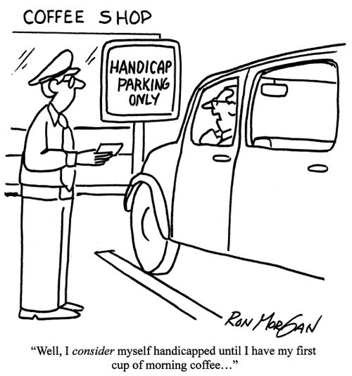 'Well, I consider myself handicapped until I have my first cup of morning coffee...'