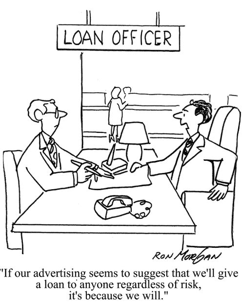 'If our advertising seems to suggest that we'll give a loan to anyone regardless of risk, it's because we will.'