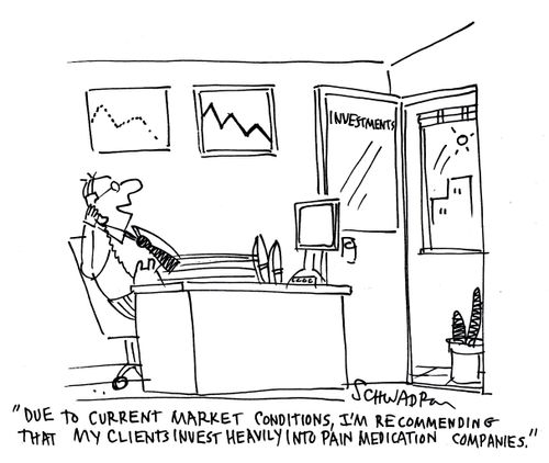 'Due to current market conditions, I'm recommending that my clients invest heavily into pain medication companies.'