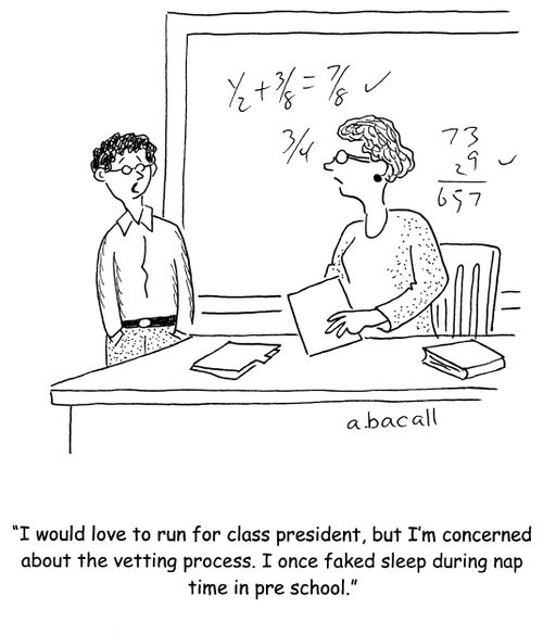 'I would love to run for class president, but I'm concerned about the vetting process. I once faked sleep during nap time in pre-school.'