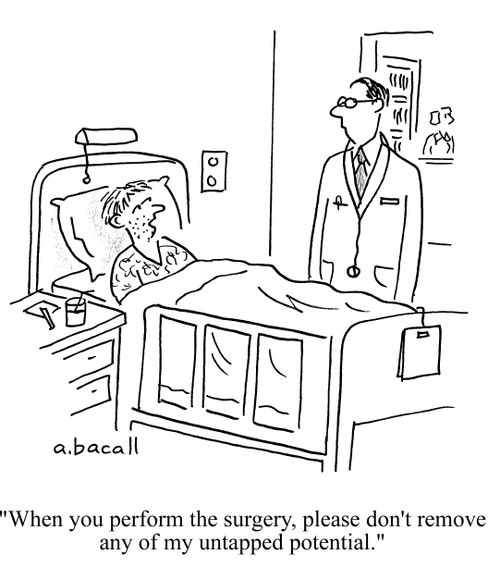 'When you perform the surgery, please don't remove any of my untapped potential.'