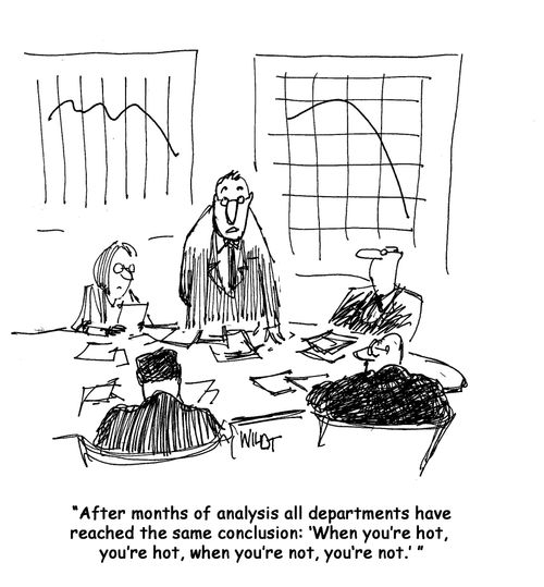 "After months of analysis, all departments have concluded when you're hot, you're hot, when you're not, you're not."
