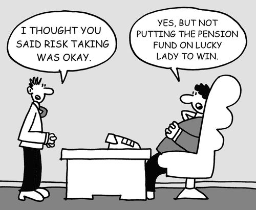 "I thought you said risk taking was okay?"  'Not putting the pension fund on Lucky Lady to win."